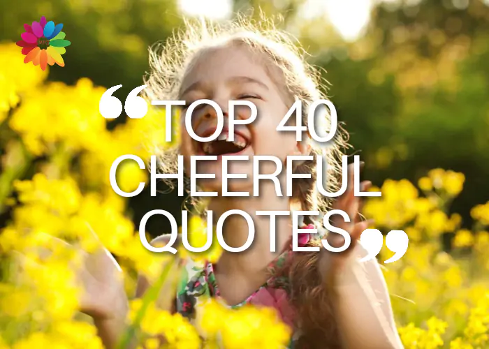 TOP 40 CHEERFUL QUOTES