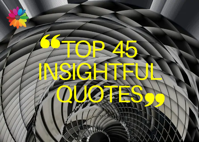 TOP 45 INSIGHTFUL QUOTES