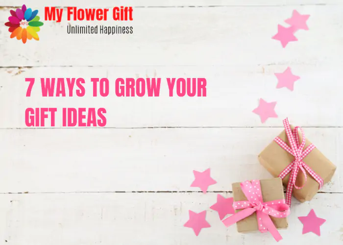 7 Ways To Grow Your Gift Ideas