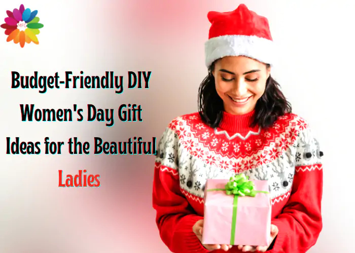 Budget-Friendly DIY Women's Day Gift Ideas for the Beautiful Ladies 