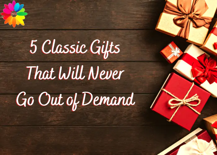 5 Classic Gifts That Will Never Go Out of Demand