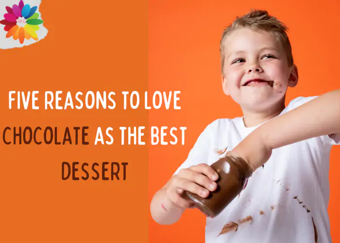 Five reasons to love chocolate as the best dessert