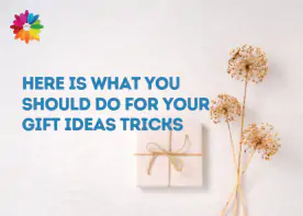 Here Is What You Should Do for Your Gift Ideas Tricks