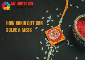 How Rakhi Gift Can Solve A Mess