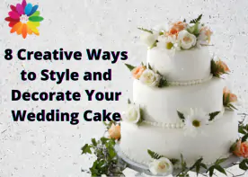 8 Creative Ways to Style and Decorate Your Wedding Cake