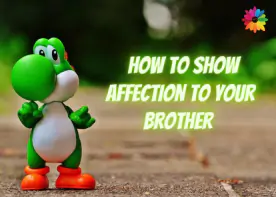 How To Show Affection To Your Brother
