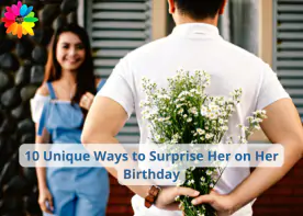 10 Unique Ways to Surprise Her on Her Birthday