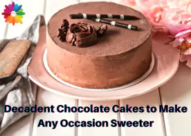 Decadent Chocolate Cakes to Make Any Occasion Sweeter 