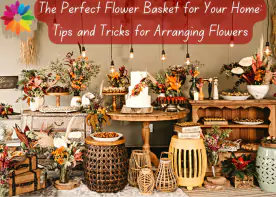 The Perfect Flower Basket for Your Home: Tips and Tricks for Arranging Flowers