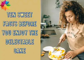Ten sweet facts Before you enjoy the delectable cake