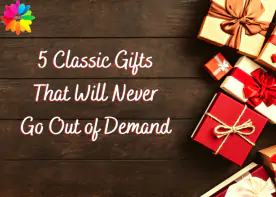 5 Classic Gifts That Will Never Go Out of Demand
