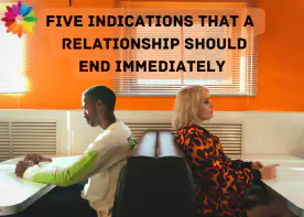 Five Indications that a relationship should end immediately